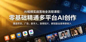 AI视频实战落地全流程课程｜零基础精通多平台AI创作，覆盖带货、广告、数字人、剧情短片，解锁副业接单新收入-网赚36计