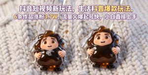 抖音短视频新玩法生活科普爆款玩法,6条作品涨粉3.7W,流量火爆起号快,小白直接上手操作,可撸创作者伙伴计划-网赚36计