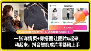 AI动态服装视频制作教学,一张详情页+穿搭图让图片动起来,抖音智能成片玩法-网赚36计
