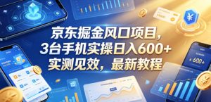 京东掘金风口项目,3台手机实操日入600+,实测见效,最新教程【揭秘】-网赚36计