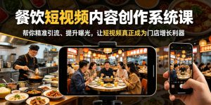 餐饮短视频内容创作系统课，帮你精准引流、提升曝光，让短视频真正成为门店增长利器-网赚36计