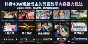 抖音40W粉丝博主的剪辑教学内容暴力玩法，0基础快速起号，暴力变现，轻松解锁伙伴计划+精选独家-网赚36计