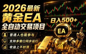 2026黄金EA全自动量化｜零技术·全自动·收益上不封顶，低门槛日入500+【揭秘】-网赚36计