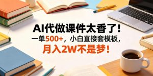 AI代做课件太香了！一单500+，小白直接套模板，月入2W不是梦！【揭秘】-网赚36计