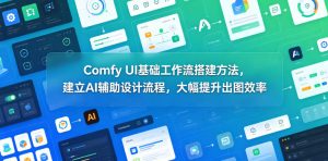 Comfy UI基础工作流搭建方法，建立AI辅助设计流程，大幅提升出图效率-网赚36计