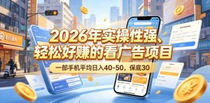 2026年实操性强、轻松好賺的看广告项目，一部手机平均日入40-50，保底30米【揭秘】-网赚36计