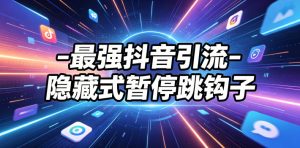 最强抖音引流-隐藏式暂停跳钩子，效果自测-网赚36计