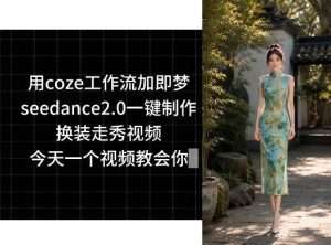 用coze工作流加即梦seedance2.0一键制作换装走秀视频，今天一个视频教会你-网赚36计