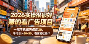 2026实操很好賺的看广告项目，一部手机每天保底30，平均日入40-50，在家轻松操作【揭秘】-网赚36计