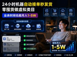24小时机器自动接单秒发货,零囤货做虚拟类目,业余时间也能月入1-5W【揭秘】-网赚36计