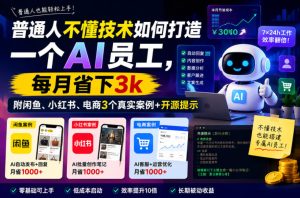 普通人不懂技术如何打造一个AI员工,每月省下3k,附闲鱼、小红书、电商3个真实案例+开源提示【文档】-网赚36计