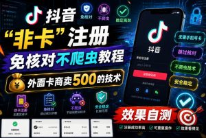 抖音“非卡”注册免核对不爬虫教程,外面卡商卖500的技术,效果自测-网赚36计