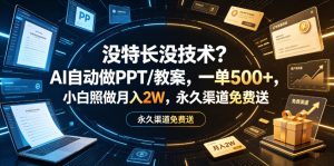 没特长没技术？AI自动做PPT/教案，一单500+，小白照做月入2W，永久渠道免费送【揭秘】-网赚36计