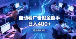 全脚本0基础自动看广告，单日收益400+，别再找高门槛副业，项目简单上手，收益看得见，没有复杂操作，AI全自动，设置一次全天自动跑收益【揭秘】-网赚36计