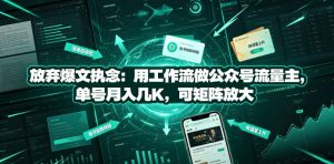 放弃爆文执念：用工作流做公众号流量主，单号月入几K，可矩阵放大-网赚36计
