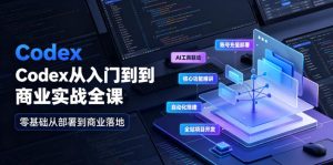 Codex从入门到商业实战全课|账号充值部署、AI工具联动、核心功能精讲、自动化搭建、全站项目开发零基础教程-网赚36计