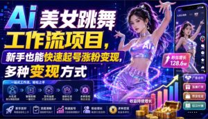 Ai美女跳舞工作流项目,新手也能快速起号涨粉变现,多种变现方式-网赚36计
