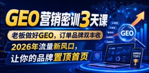 GEO营销密训3天课,老板做好GEO,订单品牌双丰收,2026年流量新风口,让你的品牌置顶首页-网赚36计