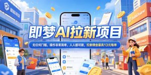 2026年即梦AI拉新项目最新玩法,无任何门槛,操作非常简单,人人都可做,拉新佣金最高13米每单(更新08月07日)-网赚36计