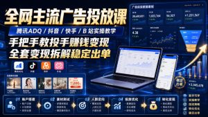 全网主流广告投放课，腾讯ADQ / 抖音 / 快手 / B 站实操教学，手把手教投手赚钱变现，全套变现拆解稳定出单-网赚36计