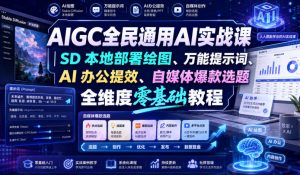 AIGC全民通用AI实战课|SD本地部署绘图、万能提示词、AI办公提效、自媒体爆款选题全维度零基础教程-网赚36计