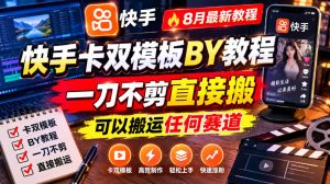 快手卡双模板搬运教程，8月最新教程，一刀不剪直接搬，可以搬运任何赛道-网赚36计