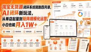 淘宝无货源闭环系统陪跑四月课,AI闭环新玩法,从单店起量到矩阵规模化运营,小白也能月入1W+-网赚36计