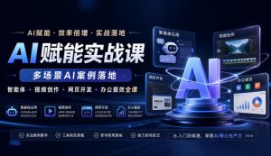 AI赋能实战课,多场景AI案例落地,智能体+视频创作+网页开发+办公提效全课-网赚36计