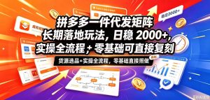 拼多多一件代发矩阵长期落地玩法,日稳入2k+,选品货源+实操全流程,零基础可直接复刻【拆解】-网赚36计