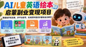 AI儿童英语绘本启蒙副业变现项目,零基础手机实操,多平台起号,私域资料售卖多重收益全教学-网赚36计