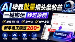 AI神器批量撸头条收益,一键搬运秒过原创,操作零门槛上手快,新手每天稳定200+【揭秘】-网赚36计