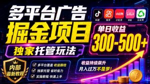 多平台广告掘金项目，独家托管玩法，一天300-500+，内部最新教程【揭秘】-网赚36计