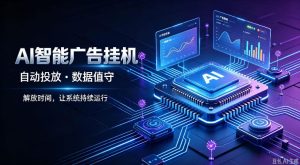 AI智能广告挂G｜全自动广告任务运营项目拆解，解放时间解放双手，让系统持续运行【揭秘】-网赚36计