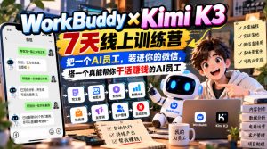 WorkBuddy×Kimi K3 7天线上训练营，把一个AI员工，装进你的微信，搭一个真能帮你干活賺钱的AI员工-网赚36计
